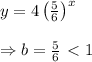 y=4\left( \frac{5}{6} \right)^x \\  \\ \Rightarrow b= \frac{5}{6} \ \textless \ 1