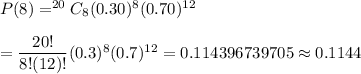 P(8)=^{20}C_{8}(0.30)^8(0.70)^{12}\\\\=\dfrac{20!}{8!(12)!}(0.3)^8(0.7)^{12}=0.114396739705\approx0.1144