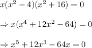 x(x^2-4)(x^2+16)=0 \\  \\ \Rightarrow x(x^4+12x^2-64)=0 \\  \\ \Rightarrow x^5+12x^3-64x=0