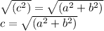 \sqrt{({c}^{2})} =   \sqrt{({a}^{2}+{b}^{2} )} \\ c =  \sqrt{({a}^{2}+{b}^{2} )}