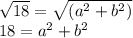 \sqrt{18} =  \sqrt{({a}^{2}  +  {b}^{2} )}  \\ 18 = {a}^{2}  +  {b}^{2}