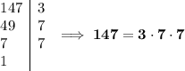 \bf \begin{array}{l|lll}&#10;147&3\\&#10;49&7\\&#10;7&7\\&#10;1&#10;\end{array}\implies 147=3\cdot 7\cdot 7