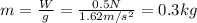 m= \frac{W}{g}= \frac{0.5 N}{1.62 m/s^2}=0.3 kg