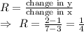 R=\frac{\text{change in y}}{\text{change in x}}\\\Rightarrow\ R=\frac{2-1}{7-3}=\frac{1}{4}
