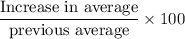 \dfrac{\text{Increase in average}}{\text{previous average}}\times100