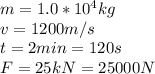 m=1.0* 10^{4} kg \\ v=1200m/s \\ t=2min=120s \\ F = 25kN = 25000N