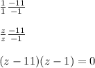 \frac{1}{1}  \frac{-11}{-1} \\  \\  \frac{z}{z}  \frac{-11}{-1}  \\  \\  (z-11)(z-1)=0