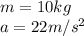 m=10kg\\a=22m/s^2