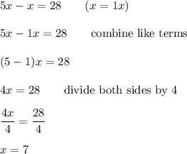 5x-x=28\qquad (x=1x)\\\\5x-1x=28\qquad\text{combine like terms}\\\\(5-1)x=28\\\\4x=28\qquad\text{divide both sides by 4}\\\\\dfrac{4x}{4}=\dfrac{28}{4}\\\\x=7