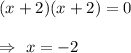 (x+2)(x+2)=0\\\\\Rightarrow\ x=-2