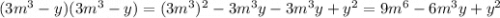 (3m^3-y)(3m^3-y)=(3m^3)^2-3m^3y-3m^3y+y^2=9m^6-6m^3y+y^2