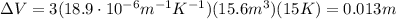 \Delta V = 3 (18.9 \cdot 10^{-6} m^{-1}K^{-1})(15.6 m^3)(15 K)=0.013 m