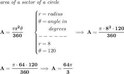\bf \textit{area of a sector of a circle}\\\\&#10;A=\cfrac{\pi r^2 \theta }{360}\qquad &#10;\begin{cases}&#10;r=radius\\&#10;\theta =angle~in\\&#10;\qquad degrees\\&#10;------\\&#10;r=8\\&#10;\theta =120&#10;\end{cases}\implies A=\cfrac{\pi \cdot 8^2\cdot 120}{360}&#10;\\\\\\&#10;A=\cfrac{\pi \cdot 64\cdot 120}{360}\implies A=\cfrac{64\pi }{3}