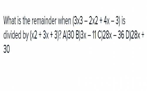 What is the remainder when (3x3 – 2x2 + 4x – 3) is divided by (x2 + 3x + 3)?