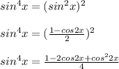 sin^4x=(sin^2x)^2\\\\sin^4x=(\frac{1-cos2x}{2})^2 \\\\sin^4x=\frac{1-2cos2x+cos^22x}{4}
