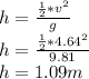 h= \frac{\frac{1}{2} * v^{2} }{g}  \\ h= \frac{\frac{1}{2} * 4.64^{2} }{9.81}  \\ h=1.09m