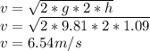 v= \sqrt{2*g*2*h}  \\ v=\sqrt{2*9.81*2*1.09} \\ v=6.54 m/s
