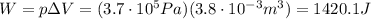 W=p \Delta V=( 3.7 \cdot 10^{5}Pa)(3.8 \cdot 10^{-3}m^3)= 1420.1 J
