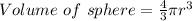 Volume\ of\ sphere = \frac{4}{3}\pi r^{3}