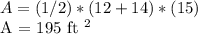 A = (1/2) * (12 + 14) * (15)&#10;&#10;A = 195 ft ^ 2
