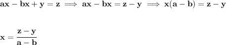 \bf ax-bx+y=z\implies ax-bx=z-y\implies x(a-b)=z-y&#10;\\\\\\&#10;x=\cfrac{z-y}{a-b}