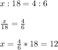 x:18 = 4:6 \\  \\ &#10; \frac{x}{18}= \frac{4}{6} \\  \\   &#10;x =  \frac{4}{6}  * 18 = 12