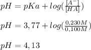 pH=pKa+log( \frac{ [A^{-}]}{[HA]}) \\  \\ pH=3,77+log (\frac{0,230M}{0,100M})\\  \\ pH= 4,13