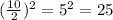 (\frac{10}{2})^2=5^2=25