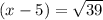 (x-5)=\sqrt{39}