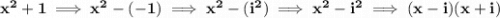\bf x^2+1\implies x^2-(-1)\implies x^2-(i^2)\implies x^2-i^2\implies (x-i)(x+i)