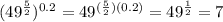 (49^{\frac{5}{2}})^{0.2}=49^{(\frac{5}{2})(0.2)}=49^{\frac{1}{2}}=7