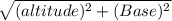 \sqrt{(altitude)^2 + (Base)^2