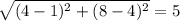 \sqrt{(4-1)^{2}+(8-4)^{2}}=5