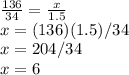 \frac{136}{34} =\frac{x}{1.5} \\x= (136)(1.5)/34\\x= 204/34\\x=6
