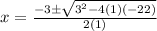 x = \frac{-3 \pm \sqrt{3^2 -4(1)(-22)} }{2(1)}