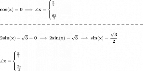 \bf cos(x)=0\implies \measuredangle x=&#10;\begin{cases}&#10;\frac{\pi }{2}\\\\&#10;\frac{3\pi }{2}&#10;\end{cases}\\\\&#10;-------------------------------\\\\&#10;2sin(x)-\sqrt{3}=0\implies 2sin(x)=\sqrt{3}\implies sin(x)=\cfrac{\sqrt{3}}{2}&#10;\\\\\\&#10;\measuredangle x=&#10;\begin{cases}&#10;\frac{\pi }{3}\\\\ \frac{2\pi }{3}&#10;\end{cases}