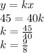 y = kx\\45 = 40k\\k=\frac{45}{40}\\k=\frac{9}{8}