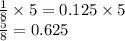 \frac{1}{8} \times 5 = 0.125 \times 5 \\&#10;\frac{5}{8} = 0.625