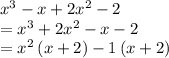 x^3-x+2x^2-2\\=x^3+2x^2-x-2\\=x^2\left ( x+2 \right )-1\left ( x+2 \right )