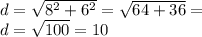 d= \sqrt{{8}^{2} + {6}^{2}} =  \sqrt{64 + 36} = \\ d =   \sqrt{100}  = 10