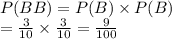 P(BB)=P(B)\times P(B)\\=\frac{3}{10}\times\frac{3}{10}=\frac{9}{100}