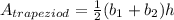 A_{trapeziod}  =  \frac{1}{2} ( b_{1}+ b_{2})h
