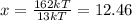 x= \frac{162 kT}{13 kT}=12.46