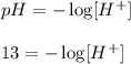 pH=-\log [H^+]\\\\13=-\log [H^+]
