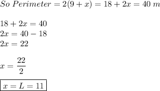 So\;Perimeter=2(9+x)=18+2x=40\;m\\\\18+2x=40\\2x=40-18\\2x=22\\\\x=\dfrac{22}{2}\\\\\boxed{x=L=11}