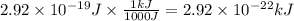 2.92 \times 10^{-19}J \times  \frac{1kJ}{1000 J}= 2.92 \times 10^{-22}kJ