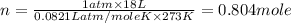 n=\frac{1atm\times 18L}{0.0821Latm/moleK\times 273K}=0.804mole