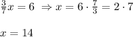 \frac{3}{7} x=6\;\Rightarrow x=6\cdot \frac{7}{3} =2\cdot7 \\  \\ x=14