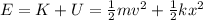 E=K+U= \frac{1}{2}mv^2+ \frac{1}{2}kx^2