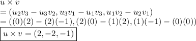 u \times v &#10;\\ = \left(u_2v_3-u_3v_2, u_3v_1-u_1v_3, u_1v_2-u_2v_1\right)&#10;\\ = \left((0)(2)-(2)(-1), (2)(0)-(1)(2), (1)(-1)-(0)(0)\right)&#10;\\ \boxed{u \times v = \left(2, -2, -1 \right)}
